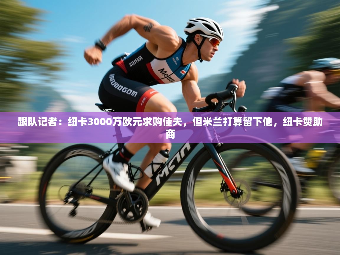 跟队记者:纽卡3000万欧元求购佳夫,但米兰打算留下他,纽卡赞助商 第1张